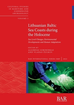 Lithuanian Baltic Sea Coasts during the Holocene: Sea Level Changes, Environmental Developments and Human Adaptations Paperback British Archaeological Reports (Oxford) Ltd