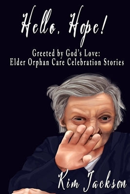 Hello, Hope!: Greeted by God's Love: Elder Orphan Care Celebration Stories Paperback Elder Orphan Care