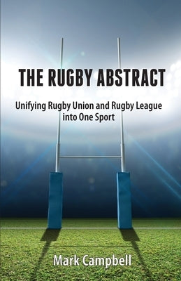 The Rugby Abstract: Unifying Rugby Union and Rugby League into One Sport Paperback Barcy Publishing