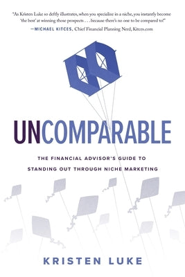 Uncomparable: The Financial Advisor's Guide to Standing Out through Niche Marketing Paperback River Grove Books