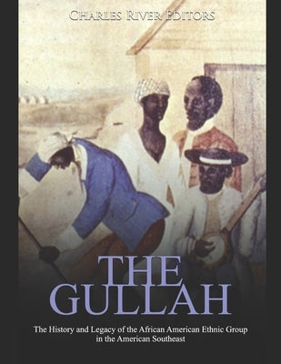 The Gullah: The History and Legacy of the African American Ethnic Group in the American Southeast Paperback Independently Published