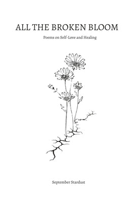 All the Broken Bloom: Poems on Self-Love and Healing Paperback Makata