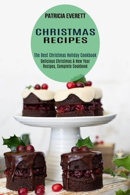Christmas Recipes: The Best Christmas Holiday Cookbook (Delicious Christmas & New Year Recipes, Complete Cookbook) Paperback Alex Howard