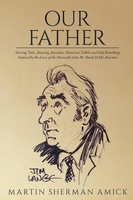 Our Father: Stirring Tales, Amusing Anecdotes, Historical Tidbits and Odd Ramblings Inspired by the Lives of the Honorable John M. Paperback Createspace Independent Publishing Platform