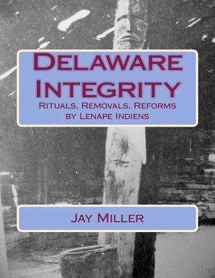 Delaware Integrity: Rituals, Removals, Reforms by Lenape Indiens Paperback Createspace Independent Publishing Platform