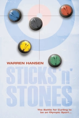 Sticks 'n' Stones: The Battle for Curling to be an Olympic Sport FriesenPress