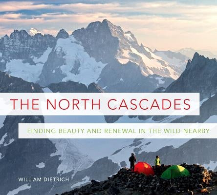 The North Cascades: Finding Beauty and Renewal in the Wild Nearby Paperback Mountaineers Books