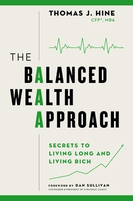 The Balanced Wealth Approach: Secrets to Living Long and Living Rich by Hine, Thomas J.