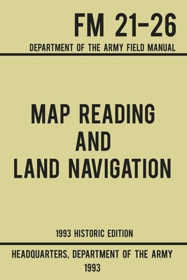 Map Reading And Land Navigation - Army FM 21-26 (1993 Historic Edition): Department Of The Army Field Manual Paperback Doublebit Press