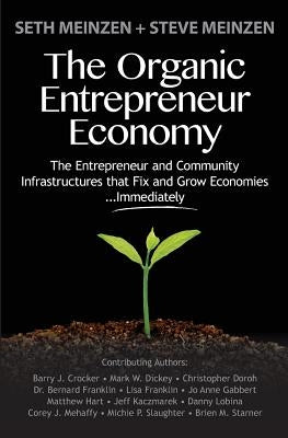 The Organic Entrepreneur Economy: The Entrepreneur and Community Infrastructures that Fix and Grow Economies...Immediately Createspace Independent Publishing Platform