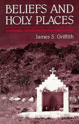 Beliefs and Holy Places: A Spiritual Geography of the Pimería Alta Paperback University of Arizona Press