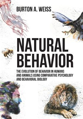 Natural Behavior: The Evolution of Behavior in Humans and Animals using Comparative Psychology and Behavioral Biology Paperback Universal Publishers