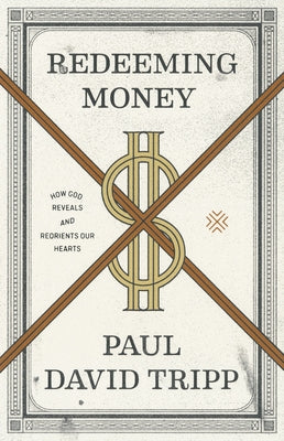 Redeeming Money: How God Reveals and Reorients Our Hearts Paperback Crossway