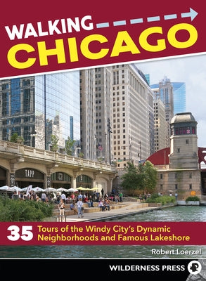 Walking Chicago: 35 Tours of the Windy City's Dynamic Neighborhoods and Famous Lakeshore Wilderness Press
