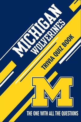 Michigan Wolverines Trivia Quiz Book: The One With All The Questions Paperback Independently Published