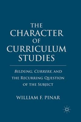 The Character of Curriculum Studies: Bildung, Currere, and the Recurring Question of the Subject Paperback Palgrave MacMillan