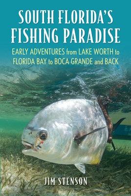 South Florida's Fishing Paradise: Early Adventures from Lake Worth to Florida Bay to Boca Grande and Back Paperback Stackpole Books