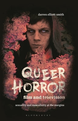 Queer Horror Film and Television: Sexuality and Masculinity at the Margins Paperback Bloomsbury Publishing PLC