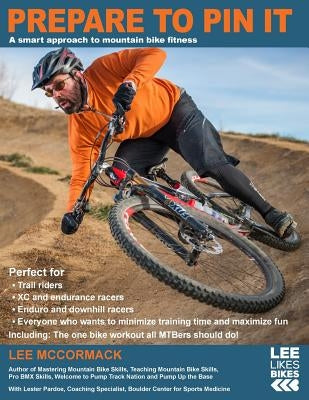 Prepare to Pin It: A smart approach to mountain bike fitness by McCormack, Lee
