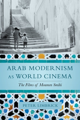 Arab Modernism as World Cinema: The Films of Moumen Smihi Paperback University of California Press
