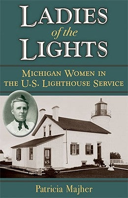 Ladies of the Lights: Michigan Women in the U.S. Lighthouse Service Paperback University of Michigan Regional