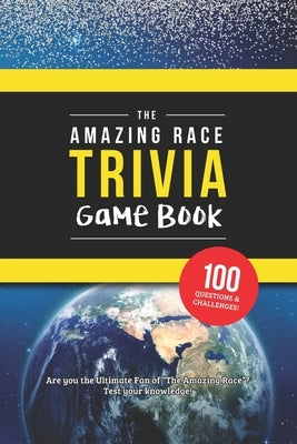 The Amazing Race Trivia Game Book: Trivia for the Ultimate Fan of the TV Show Paperback Independently Published