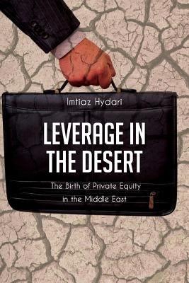 Leverage in the Desert: The Birth of Private Equity in the Middle East Paperback Createspace Independent Publishing Platform