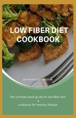 Low Fiber Diet Cookbook: The ultimate book guide on low fiber diet cookbook for healthy lifestyle Paperback Independently Published