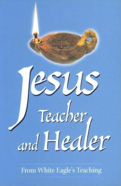Jesus, Teacher and Healer: From White Eagle's Teaching Paperback White Eagle Books