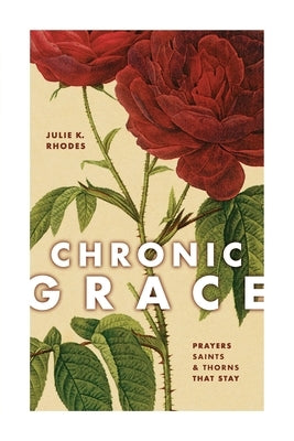 Chronic Grace: Prayers, Saints, and Thorns That Stay Paperback Leadership Books