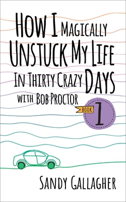 How I Magically Unstuck My Life in Thirty Crazy Days with Bob Proctor Book 1 Paperback G&D Media