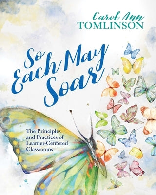 So Each May Soar: The Principles and Practices of Learner-Centered Classrooms ASCD