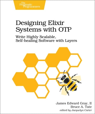Designing Elixir Systems with Otp: Write Highly Scalable, Self-Healing Software with Layers Paperback Pragmatic Bookshelf