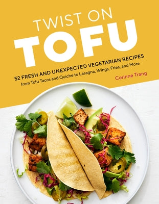Twist on Tofu: 52 Fresh and Unexpected Vegetarian Recipes, from Tofu Tacos and Quiche to Lasagna, Wings, Fries, and More Paperback Storey Publishing