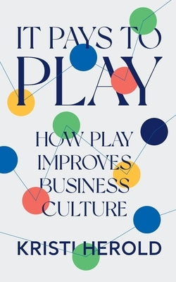It Pays to PLAY: How Play Improves Business Culture Paperback Lioncrest Publishing