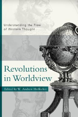Revolutions in Worldview: Understanding the Flow of Western Thought Paperback P & R Publishing