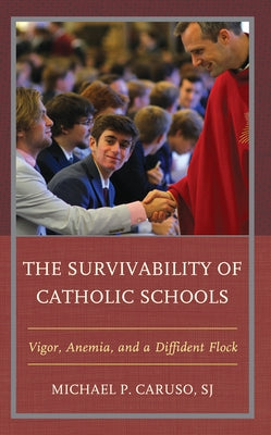 The Survivability of Catholic Schools: Vigor, Anemia, and a Diffident Flock Paperback Rowman & Littlefield Publishers