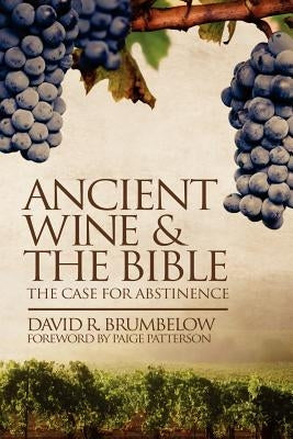 Ancient Wine and the Bible: The Case for Abstinence Paperback Free Church Press