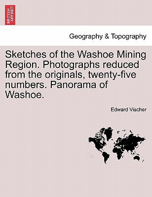 Sketches of the Washoe Mining Region. Photographs Reduced from the Originals, Twenty-Five Numbers. Panorama of Washoe. Paperback British Library, Historical Print Editions