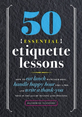 50 Essential Etiquette Lessons: How to Eat Lunch with Your Boss, Handle Happy Hour Like a Pro, and Write a Thank You Note in the Age of Texting and Tw by Furman, Katherine