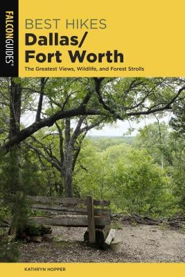 Best Hikes Dallas/Fort Worth: The Greatest Views, Wildlife, and Forest Strolls Paperback Falcon Press Publishing