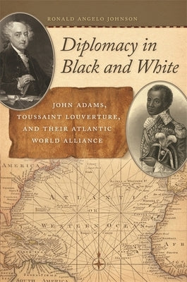 Diplomacy in Black and White: John Adams, Toussaint Louverture, and Their Atlantic World Alliance Paperback University of Georgia Press
