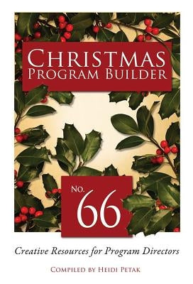 Christmas Program Builder #66: Creative Resources for Program Directors by Petak, Heidi