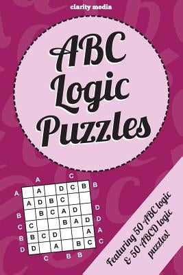 ABC Logic Puzzles: 100 of the very best ABC/ABCD logic puzzles featuring full solutions Paperback Createspace Independent Publishing Platform