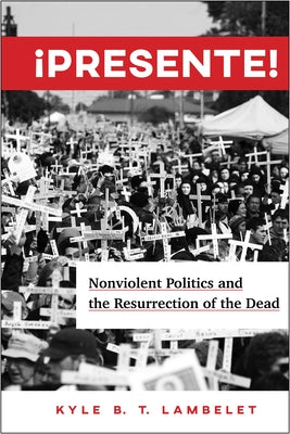 ¡Presente!: Nonviolent Politics and the Resurrection of the Dead Paperback Georgetown University Press