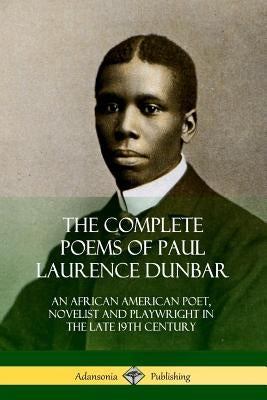 The Complete Poems of Paul Laurence Dunbar: An African American Poet, Novelist and Playwright in the Late 19th Century Paperback Lulu.com