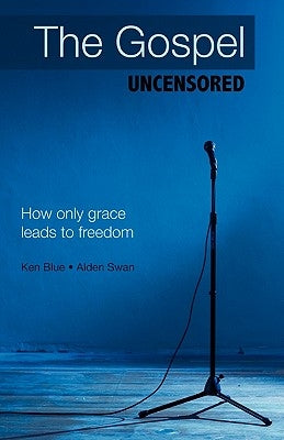 The Gospel Uncensored: How Only Grace Leads to Freedom Paperback WestBow Press