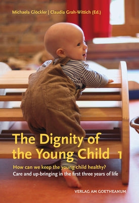 The Dignity of the Young Child: How Can We Keep the Young Child Healthy? Care and Up-Bringing in the First Three Years of Life by Glöckler, Michaela
