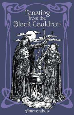 Feasting from the Black Cauldron: Teachings from a Witches' Clan by Amaranthus
