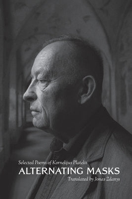 Alternating Masks: Selected Poems of Kornelijus Platelis Paperback Black Spruce Press